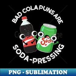 Bad Cola Puns Are Soda-rn Depressing Cute Soda Pun - Stylish Sublimation Digital Download - Transform Your Sublimation Creations