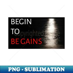 begin to be gains - Vintage Sublimation PNG Download - Spice Up Your Sublimation Projects