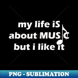 my life is about music but I like it - Unique Sublimation PNG Download - Boost Your Success with this Inspirational PNG Download