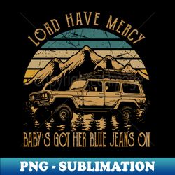 Lord have mercy babys got her blue jeans on Mountains Cactus Truck - Premium Sublimation Digital Download - Vibrant and Eye-Catching Typography