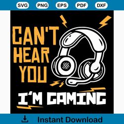 Can't Hear You I'm Gaming, Trending Svg, Game svg, Gamer svg, Gamer shirt, Gamer gift, Game lover gift, funny game, musi