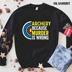 New Archery Because Murder Is Wrong Funny Archery Gift T-shirt - Olashirt