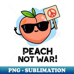 Peach Not War Cute Fruit Pun - Creative Sublimation PNG Download - Enhance Your Apparel with Stunning Detail