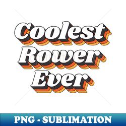 Coolest Rower Ever - Creative Sublimation PNG Download - Perfect for Personalization