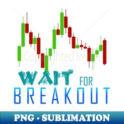 Wait For Breakout - Vintage Sublimation PNG Download - Add a Festive Touch to Every Day