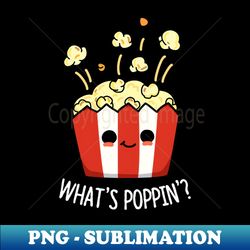 Whats Poppin Cute Popcorn Pun - Instant Sublimation Digital Download - Bold & Eye-catching