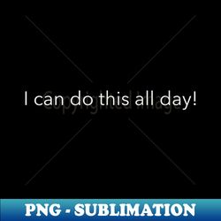 I can do this all day - Vintage Sublimation PNG Download - Capture Imagination with Every Detail