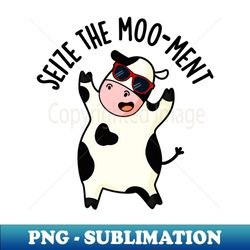 Seize The Mooment Funny Cow Pun - PNG Transparent Sublimation File - Unleash Your Creativity