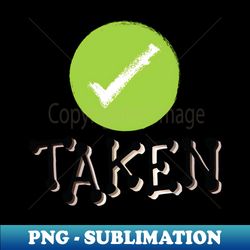 Taken Funny - Humor- One word quote - Instant PNG Sublimation Download - Revolutionize Your Designs