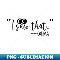 i saw that - karma - elegant sublimation png download - perfect for personalization