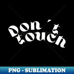 DONT TOUCH QUOTE - Creative Sublimation PNG Download - Unlock Vibrant Sublimation Designs
