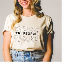 Ew people T-Shirt,High view, little people t-shirt,Tee of solitude in crowds ,Hipster Clothing, Funny quote tee, Anti-so