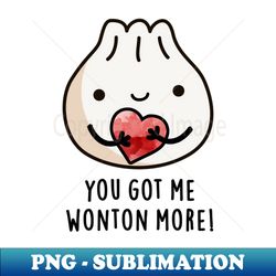 You Got Me Wonton More Cure Wonton Pun - PNG Transparent Sublimation Design - Stunning Sublimation Graphics