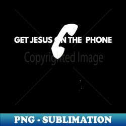 Get Jesus On The Phone - Sublimation-Ready PNG File - Add a Festive Touch to Every Day