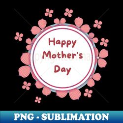 Happy Mothers Day - High-Quality PNG Sublimation Download - Perfect for Creative Projects