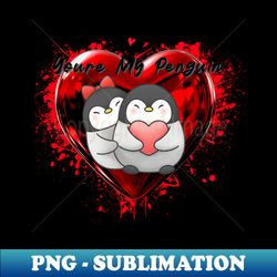 youre my penguin - lovebirds in balloon - sublimation-ready png file - vibrant and eye-catching typography