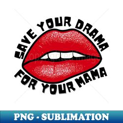 Save Your Drama For Your Mama No Drama Allowed funny - Instant PNG Sublimation Download - Create with Confidence