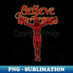 believe in jesus - PNG Transparent Sublimation Design - Add a Festive Touch to Every Day
