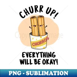 Churr Up Everything Will Be Okay Funny Churros Pun - Modern Sublimation PNG File - Boost Your Success with this Inspirational PNG Download