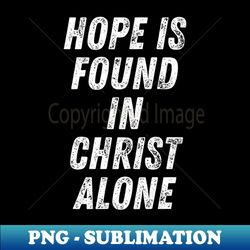 Christian Quote Hope is Found in Christ Alone - Premium Sublimation Digital Download - Bold & Eye-catching
