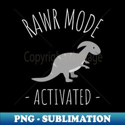 rawr more activated - Sublimation-Ready PNG File - Add a Festive Touch to Every Day
