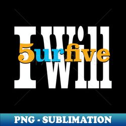 I Will 5urfive - Modern Sublimation PNG File - Create with Confidence