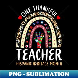 One Thankful Teacher Hispanic Heritage month Countries - Signature Sublimation PNG File - Create with Confidence