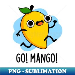 Go Man Go Cute Fruit Mango Pun - PNG Transparent Sublimation Design - Add a Festive Touch to Every Day