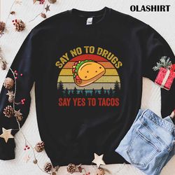 New Say No To Drugs Say Yes To Tacos T-shirt , Trending Shirt - Olashirt