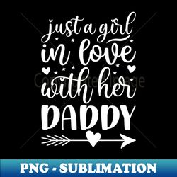 Just a girl in love with her daddy - Aesthetic Sublimation Digital File - Unleash Your Creativity