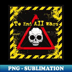 To End All Wars - Unique Sublimation PNG Download - Perfect for Sublimation Art