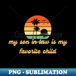 my son in law is my favorite child - PNG Transparent Sublimation Design - Enhance Your Apparel with Stunning Detail