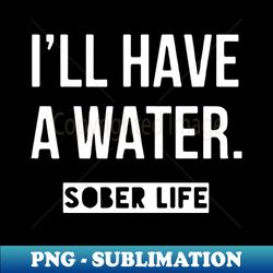 I Will Have A Water Sober Life Daughter - Artistic Sublimation Digital File - Perfect for Creative Projects