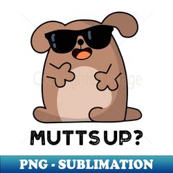 Mutts Up Cute Doggie Pun - PNG Sublimation Digital Download - Create with Confidence