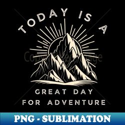 TODAY IS A GREET DAY FOR ADVENTURE - OUTDOORS -MMOUNTAINS - Retro PNG Sublimation Digital Download - Bring Your Designs to Life