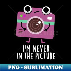 Im Never In The Picture Cute Camera Pun - Special Edition Sublimation PNG File - Instantly Transform Your Sublimation Projects