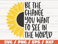 Be The Change You Want To See In The World SVG, Cut File, Cricut, Commercial use