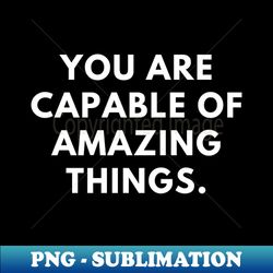 you are capable of amazing things - professional sublimation digital download - perfect for sublimation art