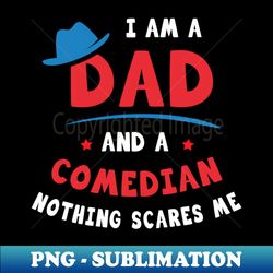 Im A Dad And A Comedian Nothing Scares Me - Stylish Sublimation Digital Download - Defying the Norms