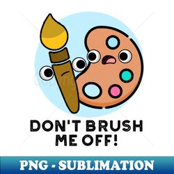dont brush me off cute art pun - creative sublimation png download - perfect for sublimation art