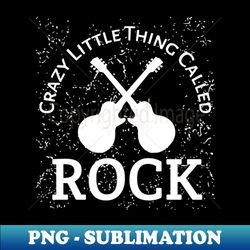 Crazy Little Thing Called Rick - Instant PNG Sublimation Download - Fashionable and Fearless