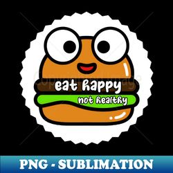 Eat happy not healthy - Stylish Sublimation Digital Download - Defying the Norms