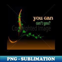 you can cant you - modern sublimation png file - fashionable and fearless