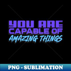 you are capable of amazing things - instant png sublimation download - add a festive touch to every day