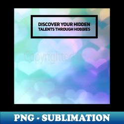 Discover your hidden talents through hobbies - Artistic Sublimation Digital File - Unlock Vibrant Sublimation Designs