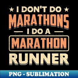 I Dont Do Marathons i do a marathon runner - Exclusive PNG Sublimation Download - Add a Festive Touch to Every Day
