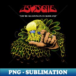 Budgie Band youre all living in cuckooland - Aesthetic Sublimation Digital File - Revolutionize Your Designs