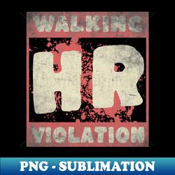Walking Hr Violation offensive funny adult humor - High-Quality PNG Sublimation Download - Defying the Norms
