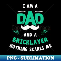 Im A Dad And A Bricklayer Nothing Scares Me - Sublimation-Ready PNG File - Bring Your Designs to Life