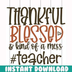 Thankful blessed and kind of a mess teacher svg, Thankful svg, thankful shirt, thankful gift, blessing svg, blessing shi